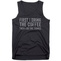 Funny First I Drink The Coffee Then I Do The Things Tank Top