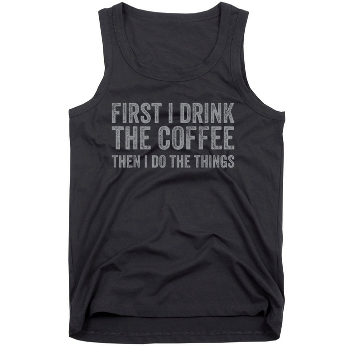 Funny First I Drink The Coffee Then I Do The Things Tank Top