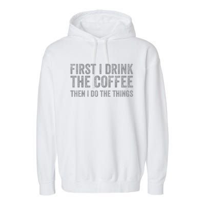 Funny First I Drink The Coffee Then I Do The Things Garment-Dyed Fleece Hoodie