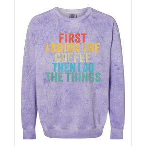 Funny First I Drink The Coffee Then I Do The Things Saying Colorblast Crewneck Sweatshirt