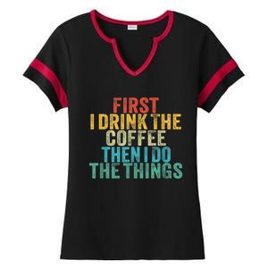 Funny First I Drink The Coffee Then I Do The Things Saying Ladies Halftime Notch Neck Tee