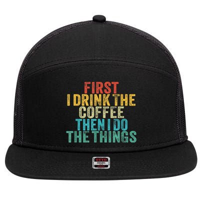 Funny First I Drink The Coffee Then I Do The Things Saying 7 Panel Mesh Trucker Snapback Hat