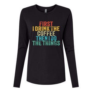 Funny First I Drink The Coffee Then I Do The Things Saying Womens Cotton Relaxed Long Sleeve T-Shirt