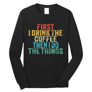 Funny First I Drink The Coffee Then I Do The Things Saying Long Sleeve Shirt