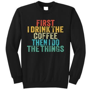 Funny First I Drink The Coffee Then I Do The Things Saying Sweatshirt