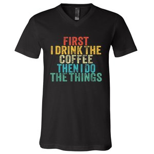 Funny First I Drink The Coffee Then I Do The Things Saying V-Neck T-Shirt