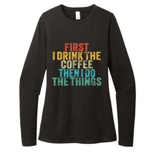 Funny First I Drink The Coffee Then I Do The Things Saying Womens CVC Long Sleeve Shirt