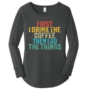 Funny First I Drink The Coffee Then I Do The Things Saying Women's Perfect Tri Tunic Long Sleeve Shirt