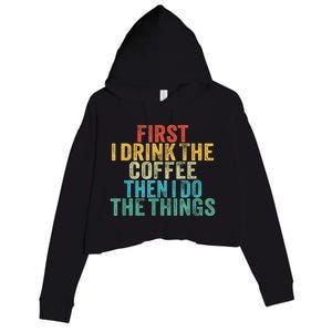 Funny First I Drink The Coffee Then I Do The Things Saying Crop Fleece Hoodie