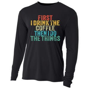 Funny First I Drink The Coffee Then I Do The Things Saying Cooling Performance Long Sleeve Crew