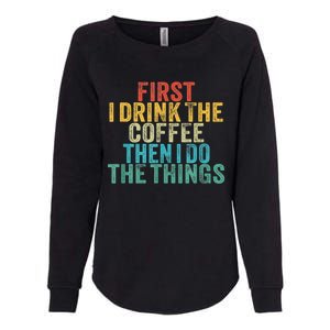 Funny First I Drink The Coffee Then I Do The Things Saying Womens California Wash Sweatshirt