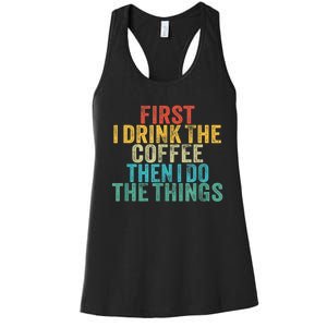 Funny First I Drink The Coffee Then I Do The Things Saying Women's Racerback Tank