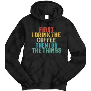 Funny First I Drink The Coffee Then I Do The Things Saying Tie Dye Hoodie