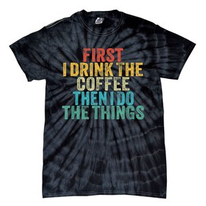 Funny First I Drink The Coffee Then I Do The Things Saying Tie-Dye T-Shirt