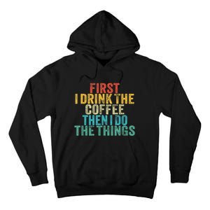 Funny First I Drink The Coffee Then I Do The Things Saying Tall Hoodie