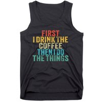 Funny First I Drink The Coffee Then I Do The Things Saying Tank Top