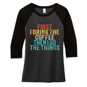 Funny First I Drink The Coffee Then I Do The Things Saying Women's Tri-Blend 3/4-Sleeve Raglan Shirt