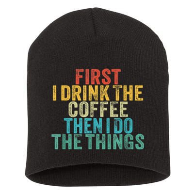 Funny First I Drink The Coffee Then I Do The Things Saying Short Acrylic Beanie