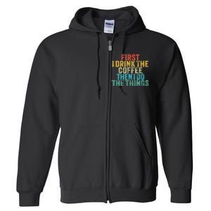 Funny First I Drink The Coffee Then I Do The Things Saying Full Zip Hoodie