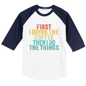 Funny First I Drink The Coffee Then I Do The Things Saying Baseball Sleeve Shirt