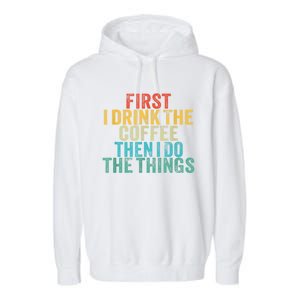 Funny First I Drink The Coffee Then I Do The Things Saying Garment-Dyed Fleece Hoodie