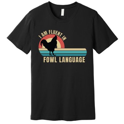 Funny Farmer, I Am Fluent In Fowl Language, Funny Chicken Premium T-Shirt