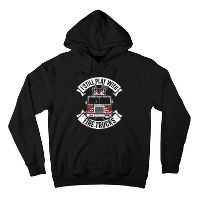 Funny Firefighter I Still Play With Fire Trucks Gift Hoodie