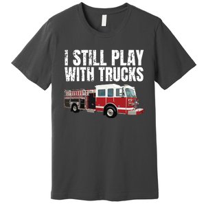 Funny Firefighter I Still Play With Fire Trucks Premium T-Shirt