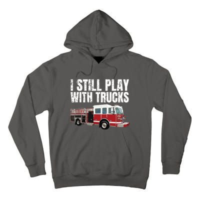 Funny Firefighter I Still Play With Fire Trucks Tall Hoodie