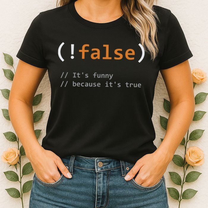 Funny False Its Funny Because Its True Programmer Joke Women's T-Shirt