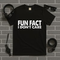 Fun Fact I Dont Care Funny T-Shirt