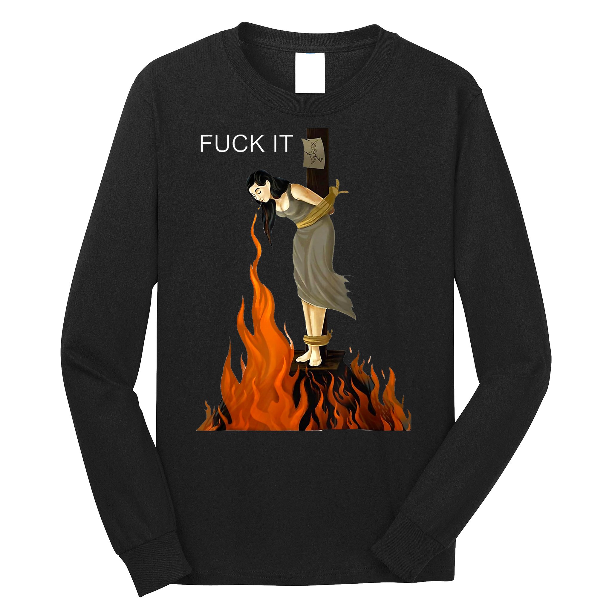 Funny Fuck It Witch Fuck It Witch On Fire Long Sleeve Shirt
