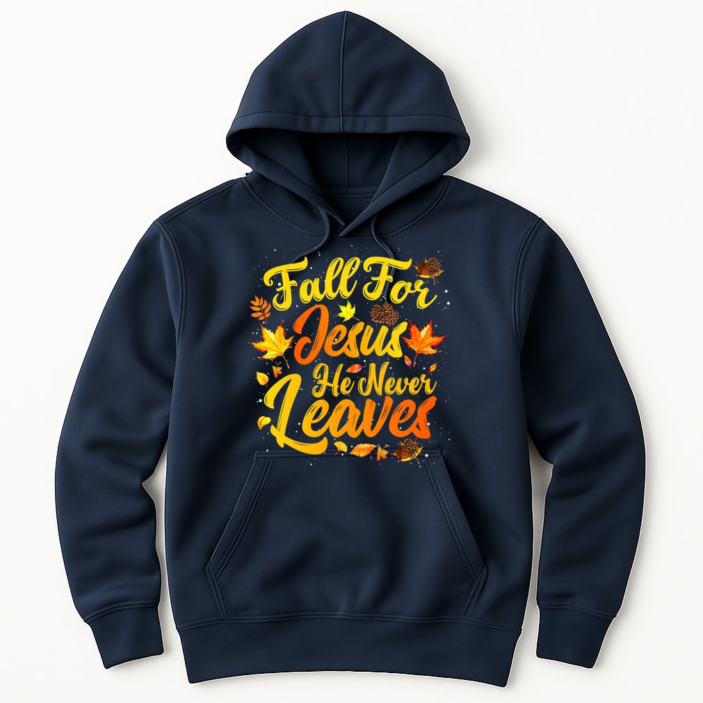 Fall For Jesus He Never Leaves Funny Fall Autumn Christian Hoodie