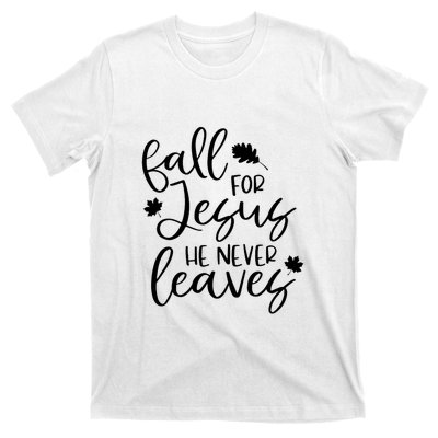 Fall For Jesus He Never Leaves Fall Thanksgiving Day T-Shirt