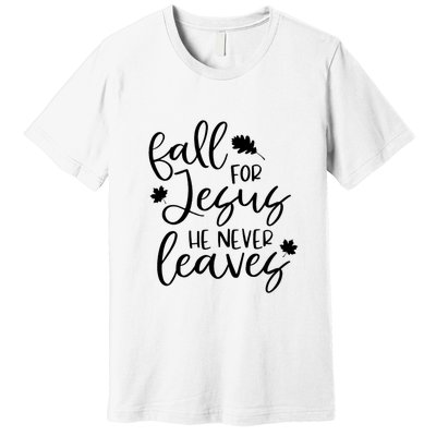 Fall For Jesus He Never Leaves Fall Thanksgiving Day Premium T-Shirt