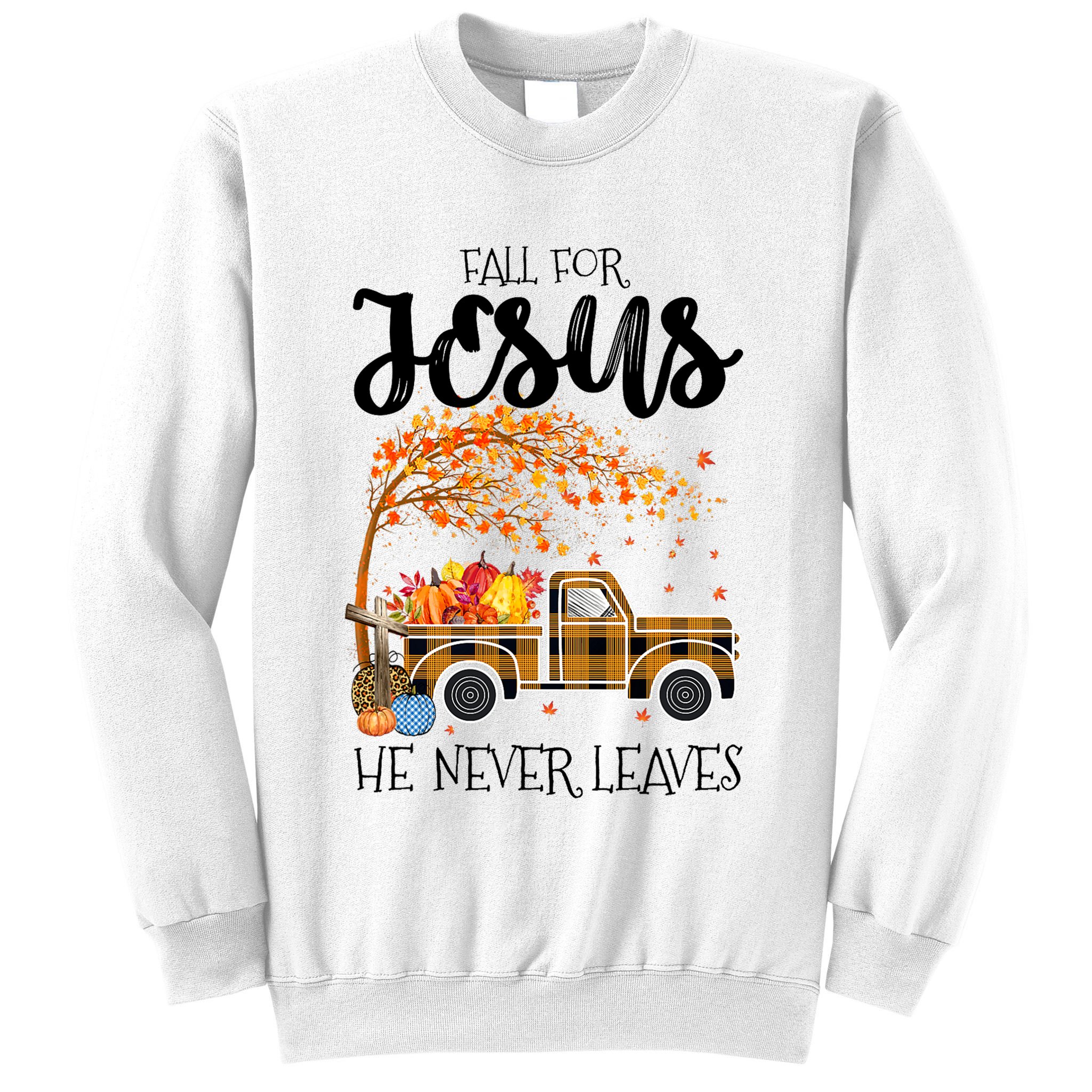 Fall For Jesus He Never Leaves Thanksgiving Cross Jesus Sweatshirt