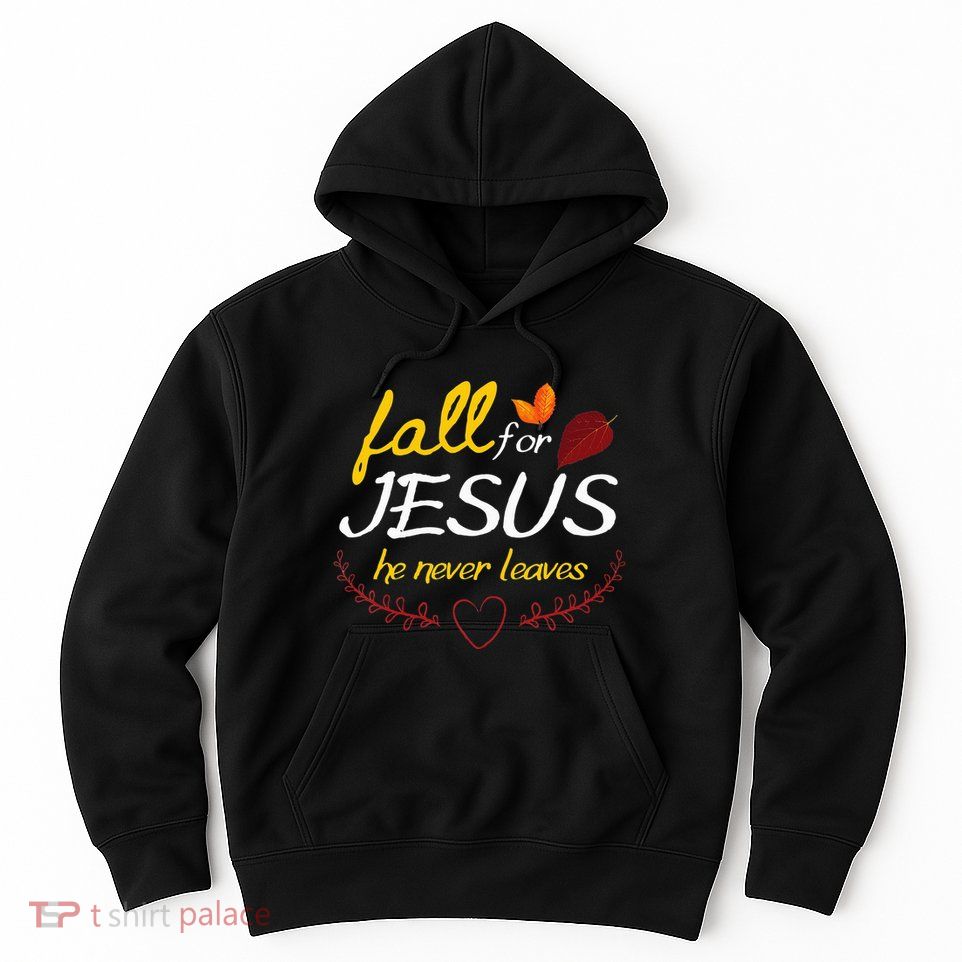 Fall For Jesus He Never Leaves Faith Leaves Thanksgiving Hoodie