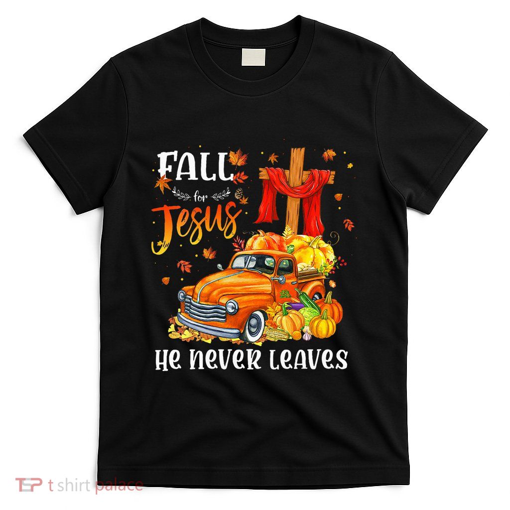 Fall For Jesus He Never Leaves Cross Jesus Christian Lover T-Shirt
