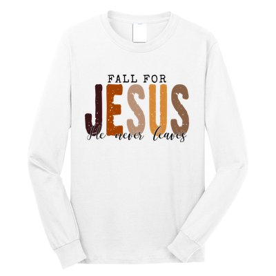 Fall For Jesus He Never Leaves Quote Long Sleeve Shirt
