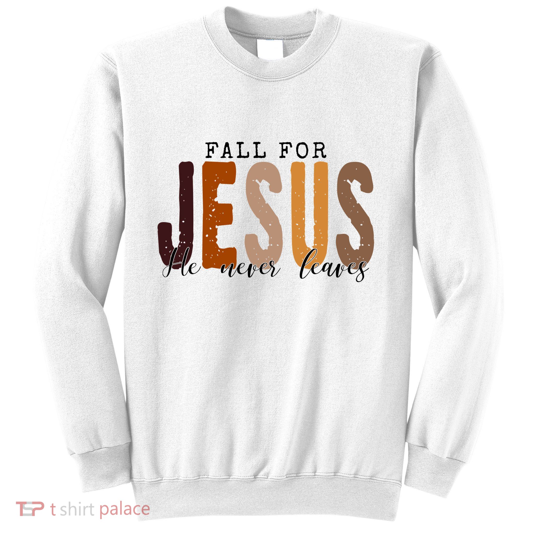 Fall For Jesus He Never Leaves Quote Sweatshirt