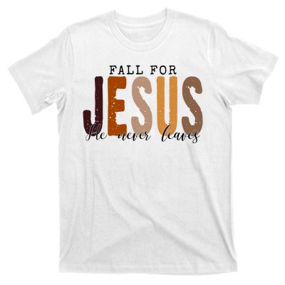 Fall For Jesus He Never Leaves Quote T-Shirt