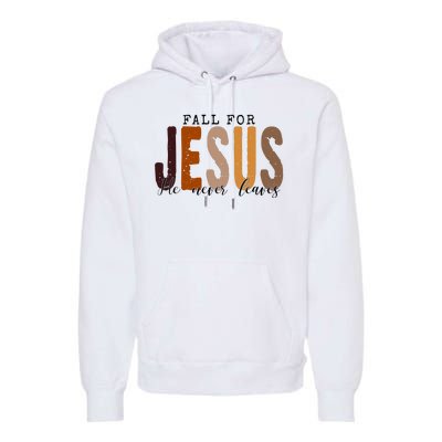 Fall For Jesus He Never Leaves Quote Premium Hoodie