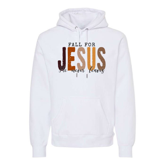 Fall For Jesus He Never Leaves Quote Premium Hoodie