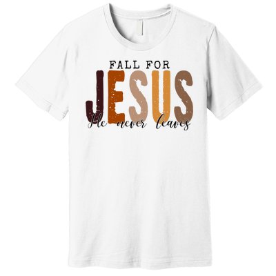 Fall For Jesus He Never Leaves Quote Premium T-Shirt