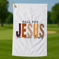 Fall For Jesus He Never Leaves Quote Golf Towel