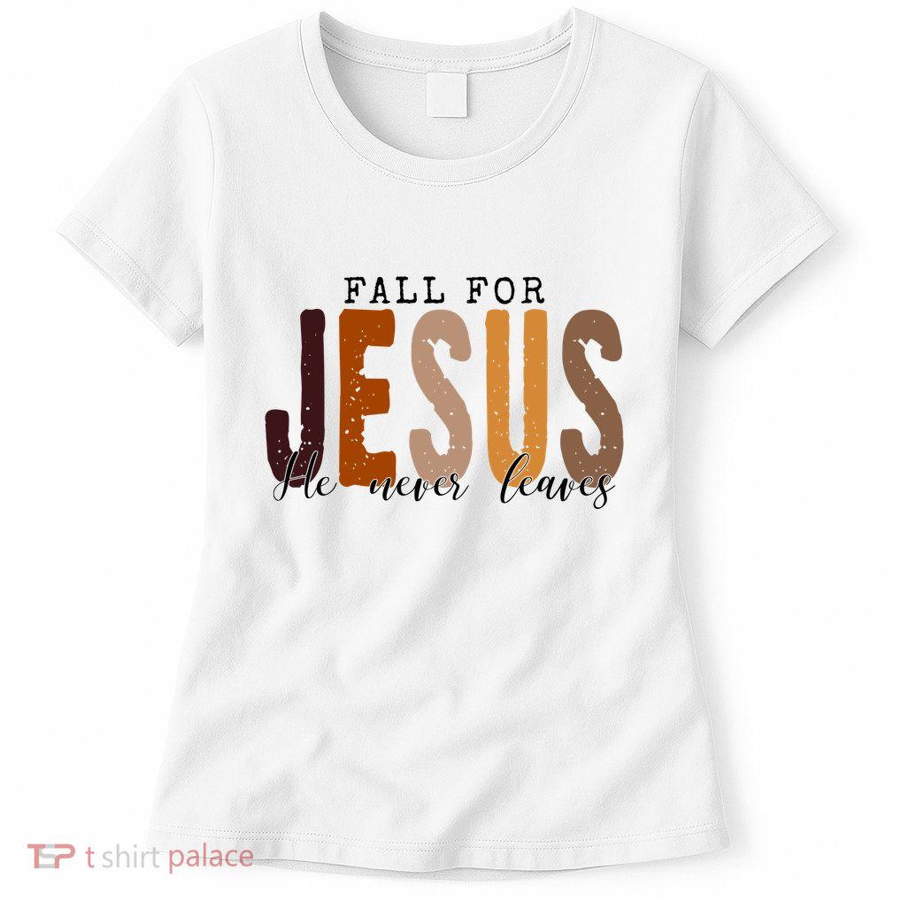 Fall For Jesus He Never Leaves Quote Womens T-Shirt