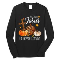 Fall For Jesus He Never Leaves Christian Autumn Thanksgiving Long Sleeve Shirt