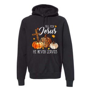 Fall For Jesus He Never Leaves Christian Autumn Thanksgiving Premium Hoodie