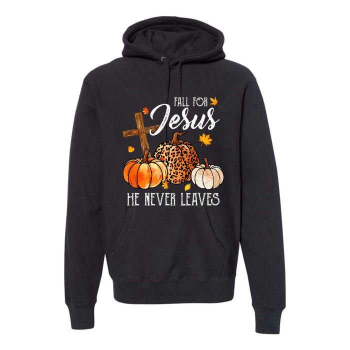 Fall For Jesus He Never Leaves Christian Autumn Thanksgiving Premium Hoodie