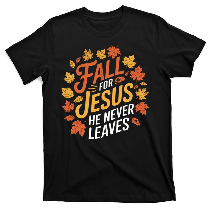 Fall For Jesus He Never Leaves Autumn Fall Season Leaves Leaf Fall Season 2024 T-Shirt